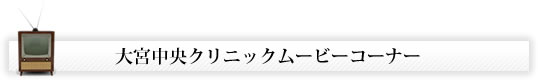 美容外科:大宮中央クリニックムービーコーナー